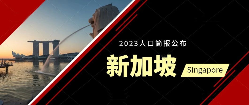 新加坡《2023人口简报》：去年近6万新加坡公民和PR获批准！